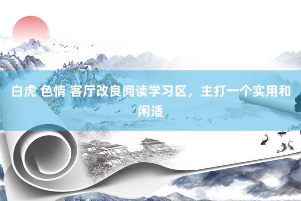 白虎 色情 客厅改良阅读学习区，主打一个实用和闲适