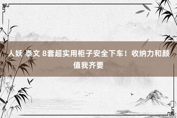 人妖 泰文 8套超实用柜子安全下车!收纳力和颜值我齐要