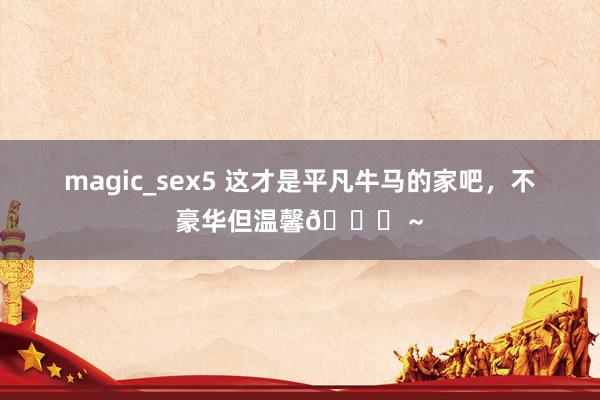 magic_sex5 这才是平凡牛马的家吧，不豪华但温馨😌～