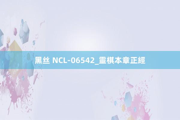 黑丝 NCL-06542_靈棋本章正經