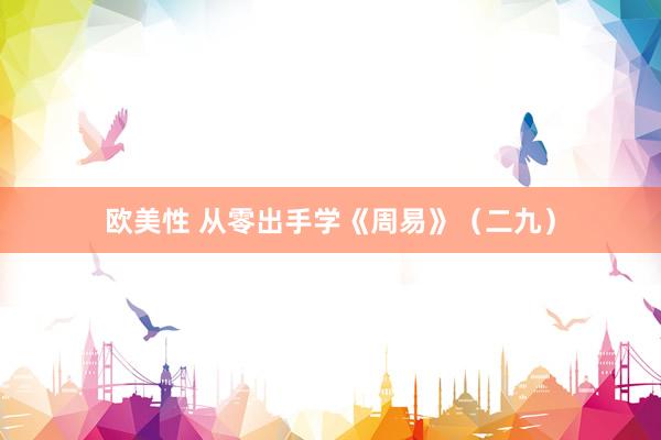 欧美性 从零出手学《周易》(二九)