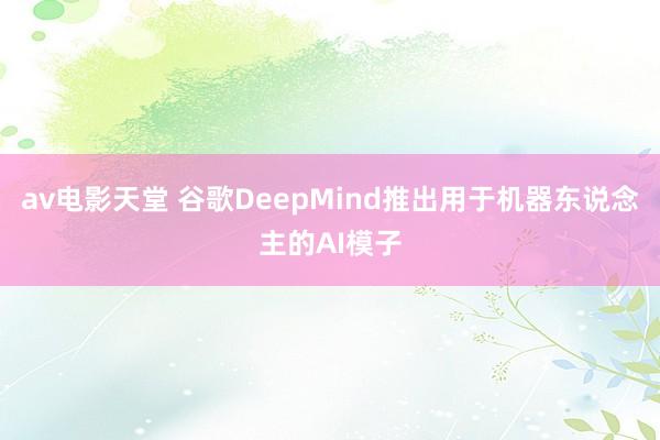 av电影天堂 谷歌DeepMind推出用于机器东说念主的AI模子